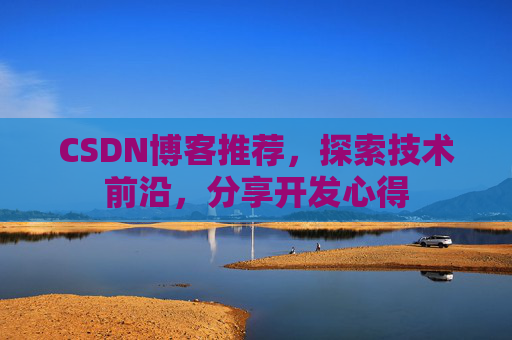 CSDN博客推荐，探索技术前沿，分享开发心得