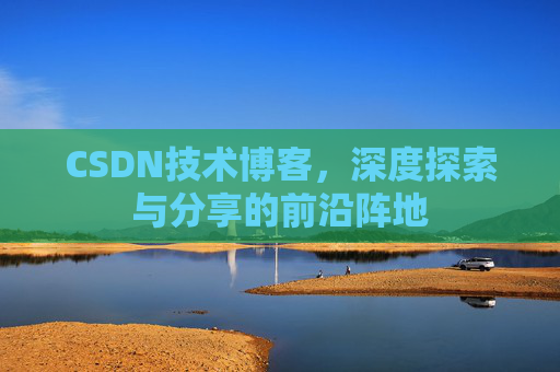 CSDN技术博客，深度探索与分享的前沿阵地